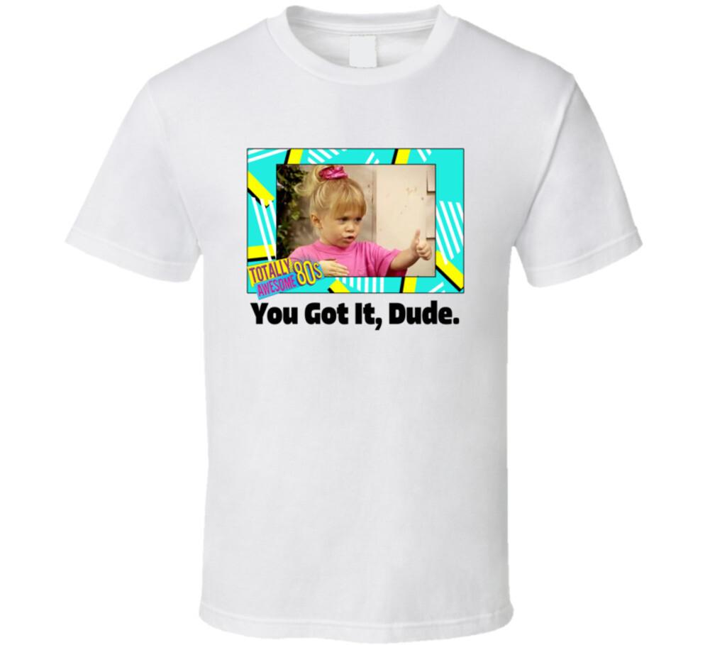 You Got It Dude Full House Tv Series Fan T Shirt XL