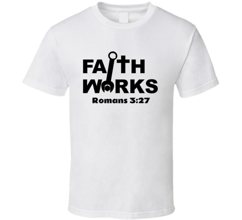 Faith Works Romans 327 Christian  Jesus Christ T Shirt Unisex T-Shirt XXXXL