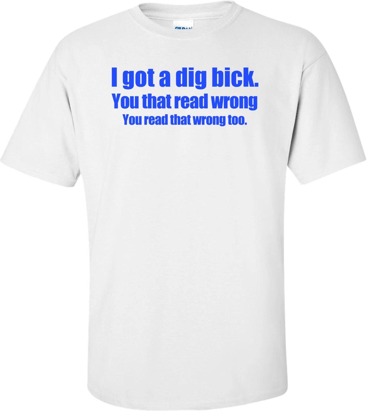 I Got A Dig Bick Funny Shirt S