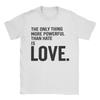The Only Thing More Powerful Than Hate Is Love T Shirt Men Cotton Hipster TShirts O Neck Tees Short Sleeve Tops Graphic Printed