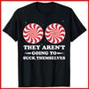 They Aren't Going To Suck Themselves Christmas Inappropriate Black T-Shirt S-5XL