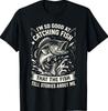 I'm So Good At Catching Fish Design, Funny Fishing Fisherman T-Shirt