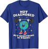 Not Diagnosed But Something Is Wrong Health T-Shirt