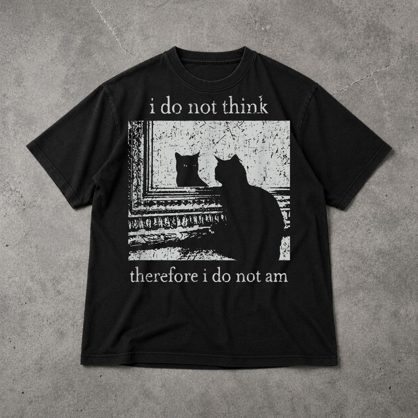 I do not think therefore I do not am Shirt, Funny Philosophy Tee, Casual Wear for Everyday, Unique Gift for Thinkers 3XL