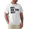 Copy Of But Did You Die Comedy Hour With Friends Tshirt Gym Wear Breathable Short Sleeve Tee