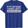 In My Defense I Was Left Unsupervised Funny Graphic Tee Breathable Cotton Casual Tshirt