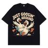 Just Goosin Around Funny Goose Meme Tees Men Women Loose Vintage Tshirts Shortsleeved 100 Cotton Hiphop Oversized Tshirts