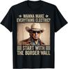 Wanna Make Everything Electric Start With The Border Wall Unisex T-Shirt