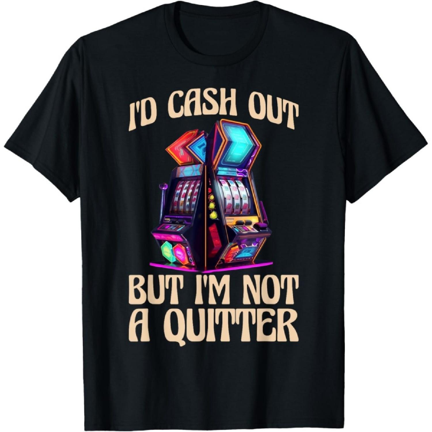 Id Cash Out But Im Not a Quitter T-Shirt S