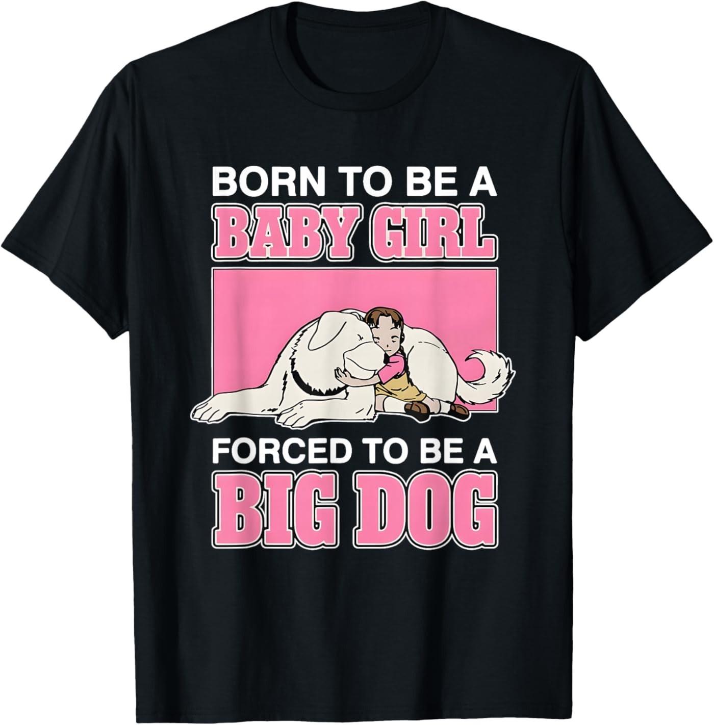 Born to Be A Baby Girl Forced to Be A Big Dog T- Unisex T-Shirt M