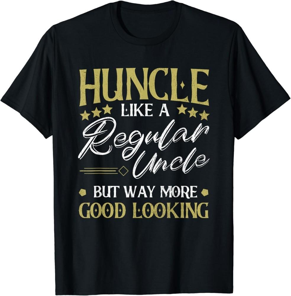 

Huncle Like Regular Uncle Way More Good Looking Funny Gift Unisex T-Shirt XL