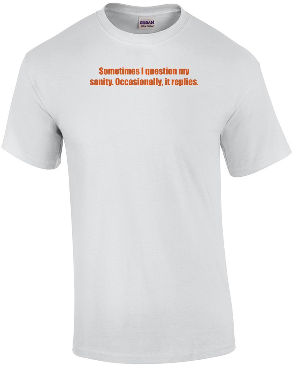 Sometimes I question my sanity. Occasionally, it replies. Shirt Unisex T-Shirt XXL