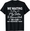 Me Waiting for My Sister To Become Rich So I Can Buy Gift Unisex T-Shirt
