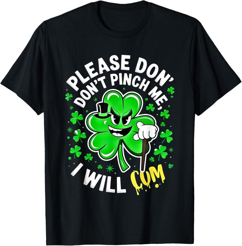 Please Don t Pinch Me I Will Cum Tees Funny St Patricks Day  unisex T-Shirt Unisex T-Shirt XXL