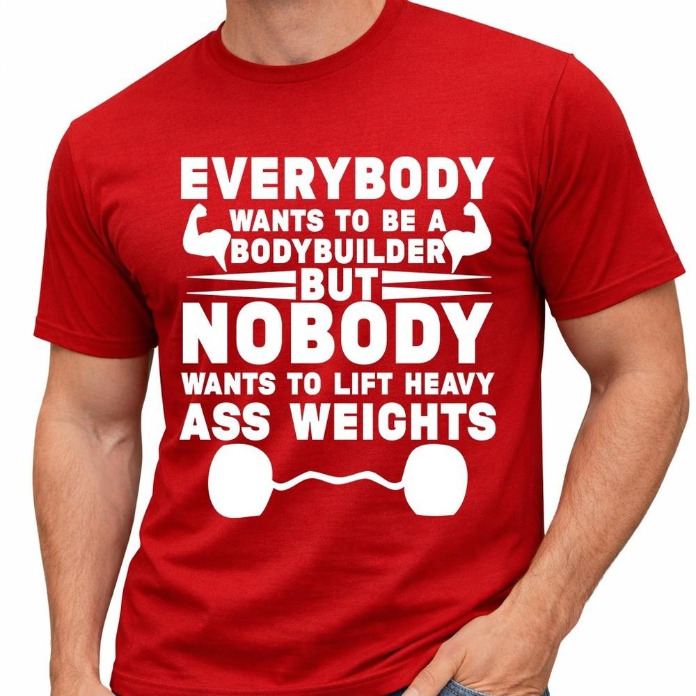 Bodybuilder T Shirt Everybody Wants to Be a Bodybuilder Gym Workout Quote Tee 4XL