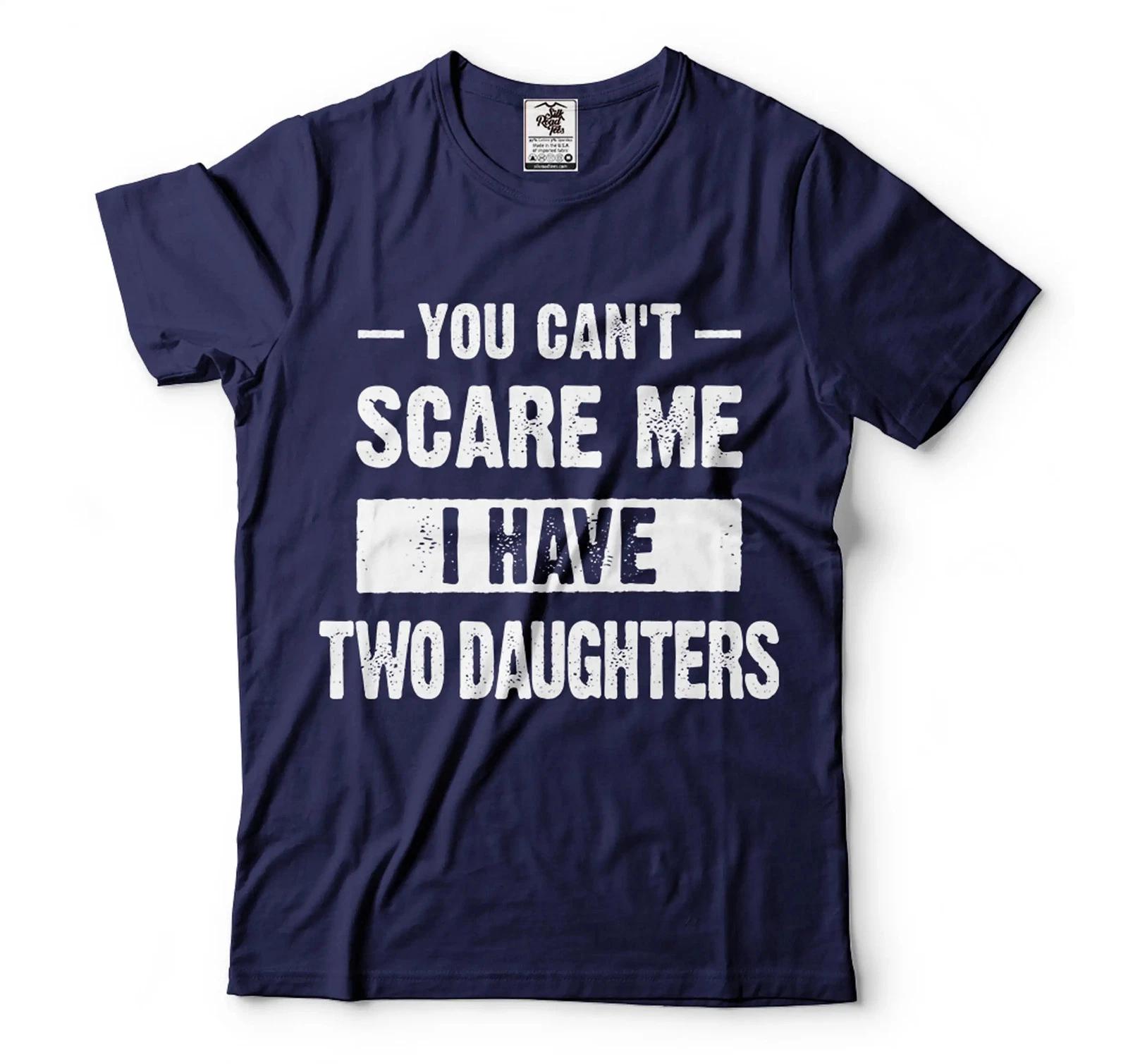 You Can t Scare Me I Have Two Daughters Shirt Shirt For Mom Shirt For Dad S