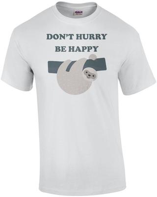 Don't Hurry Be Happy - Funny Sloth T-shirt