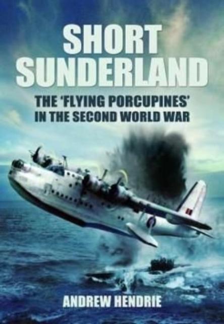 Libro Short Sunderland : The 'Flying Porcupines' In the Second World War