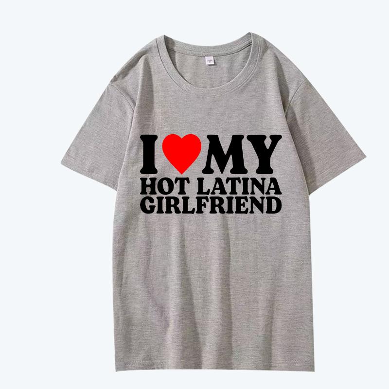 I Love My Hot Latina Girlfriend T Shirt Men Women Oversized 100% Cotton Hot Sale Short Sleeve Summer Print Unisex Plus Size Tops