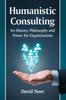 The Humanistic Consulting : Its History, Philosophy and Power for Organizations Book