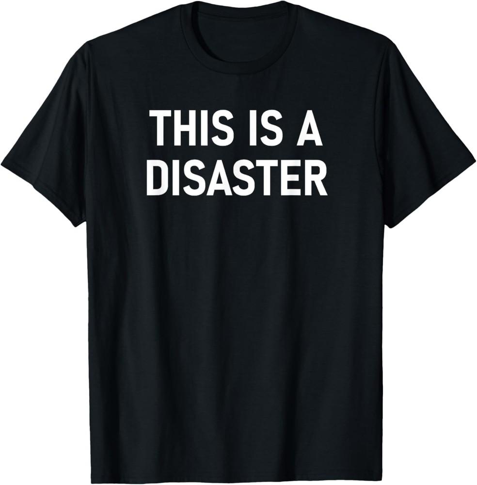 This Is A Disaster, Funny, Joke, Sarcastic, Family T-Shirt Unisex T-Shirt XXXXL