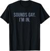 Sounds Gay I'm In Shirt Funny LGBT Sounds Gay Im In T-Shirt Unisex T-Shirt