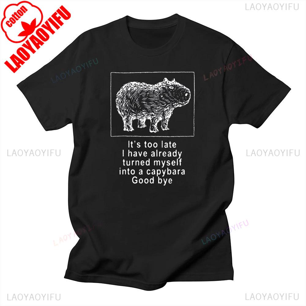 Its Too Late I Have Already Turned Myself Into A Capybara Good Bye Funny Unisex Shirts Graphic T Shirts Y2k Clothes Cotton Tee