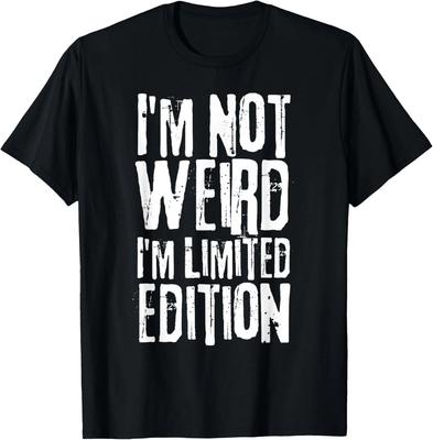 I'm Not Weird I'm Limited Edition Funny Saying Sarcastic T- Shirt