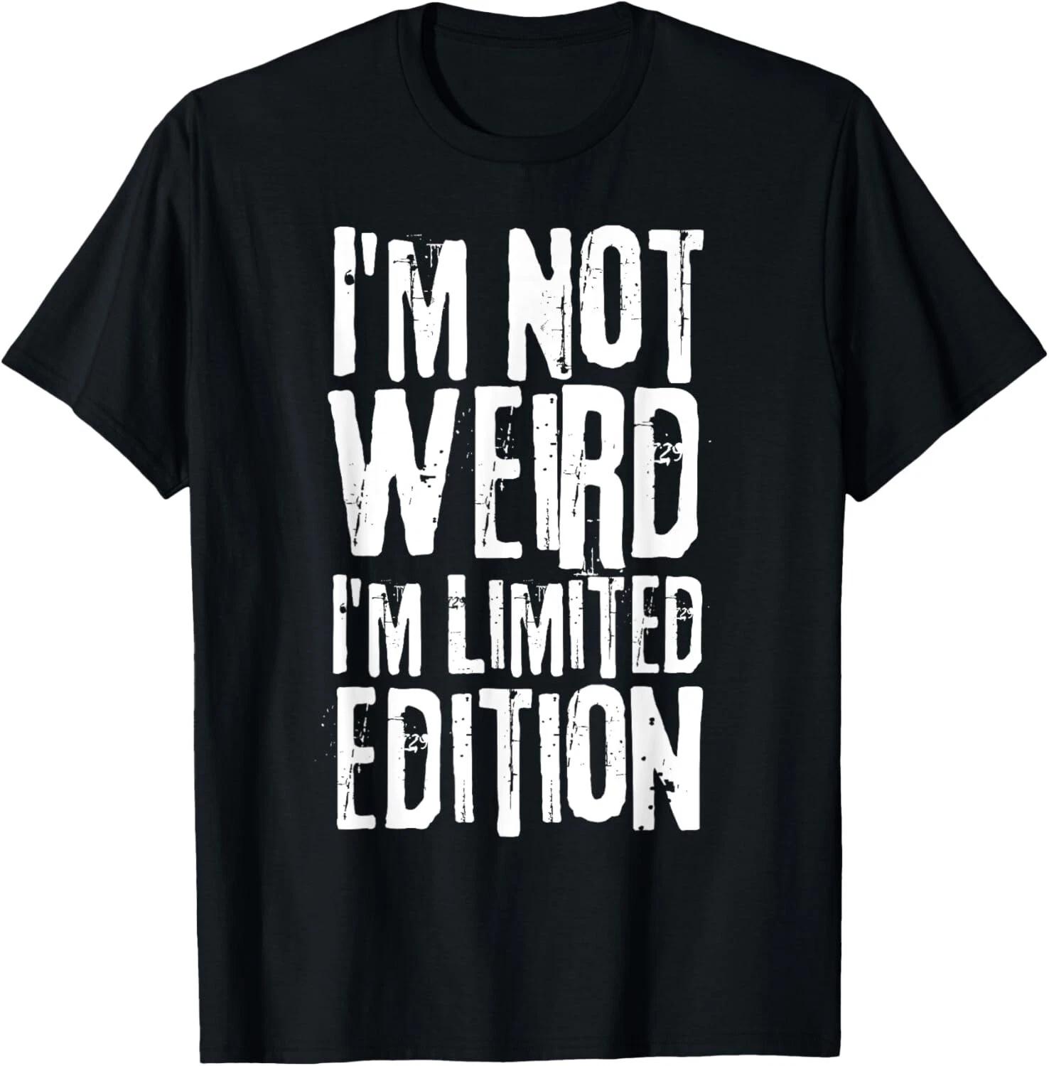 I m Not Weird I m Limited Edition Funny Saying Sarcastic T- Shirt XL