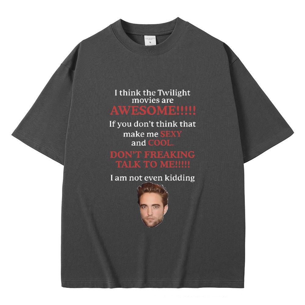 I Think Twilight Movies Are Awesome Tshirt Robert Pattinson T Shirt Edward Cullen Meme T-shirt Men Women Casual Loose Cotton Tee