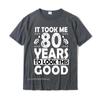 80th Birthday Gift Took Me 80 Years Good Funny 80 Year Old Sweatshirt New Arrival Geek T Shirts Cotton Unisex T Shirt Geek
