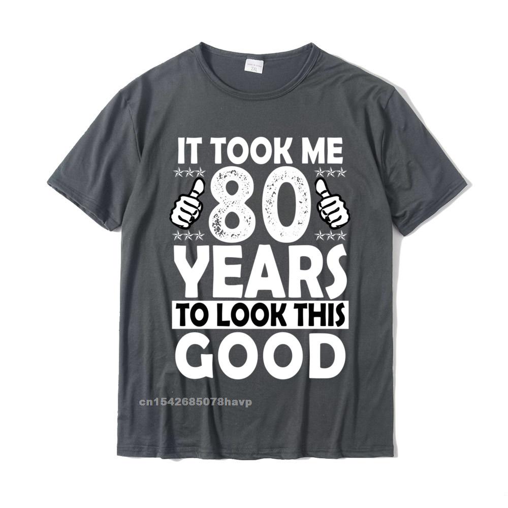 80th Birthday Gift Took Me 80 Years Good Funny 80 Year Old Sweatshirt New Arrival Geek T Shirts Cotton Unisex T Shirt Geek