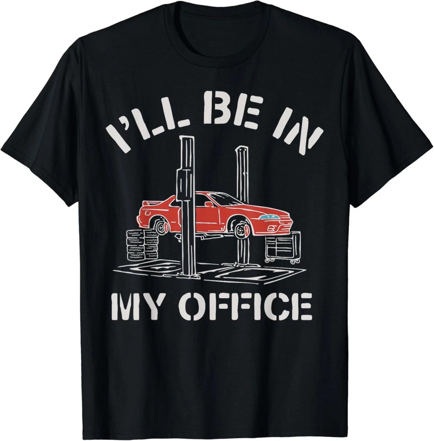 I ll Be In My Office Funny Auto Mechanic Gifts Car Mechanics T-Shirt S