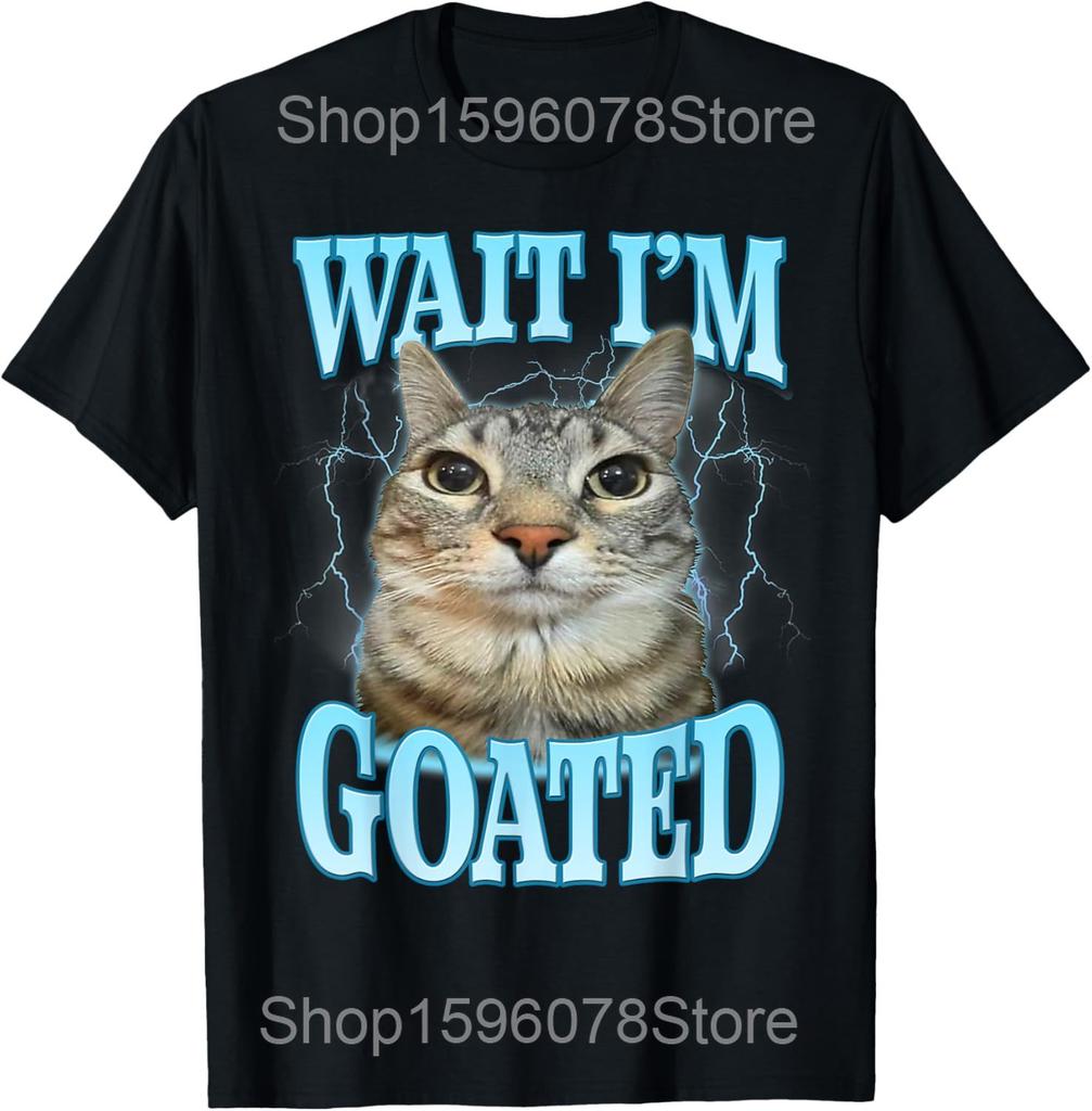 Wait Im Goated Silly Cat Meme T Shirts Men Women Pure Cotton Humor Streetwear Tee Shirt Short Sleeve Unisex Loose Clothing