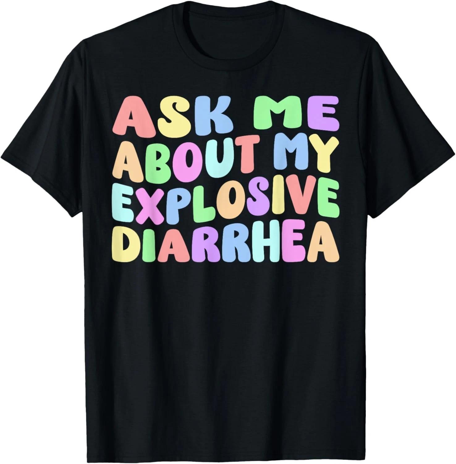 Ask Me About My Explosive Diarrhea _ Edgy Adult Humor Funny Gift Unisex T-Shirt 3XL