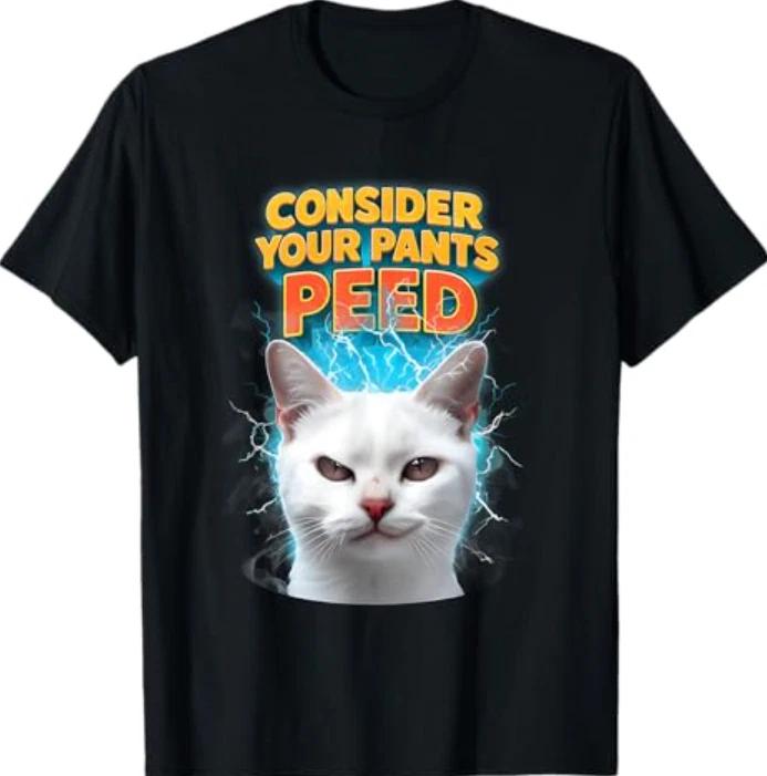 Consider Your Pants Peed Funny Freak Cat Meme Humor Saying T- Shirt S