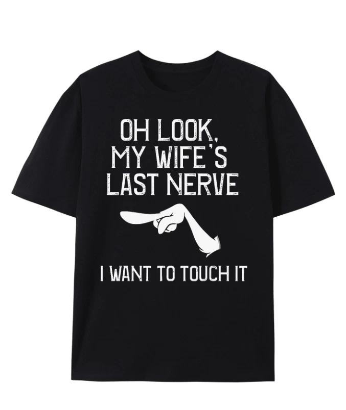 Oh Look My Wife s Last Nerve LWant To Touch It Fun Husband T-Shirt XXXXL