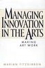 The Managing Innovation In the Arts : Making Art Work Book