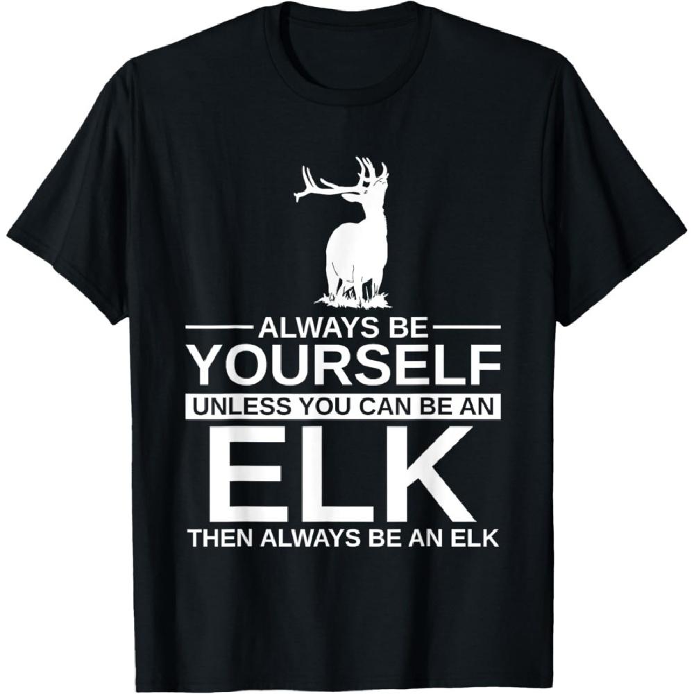 

Always Be Yourself Elk Gift For Men Women Wapiti Deer Stag T-Shirt S