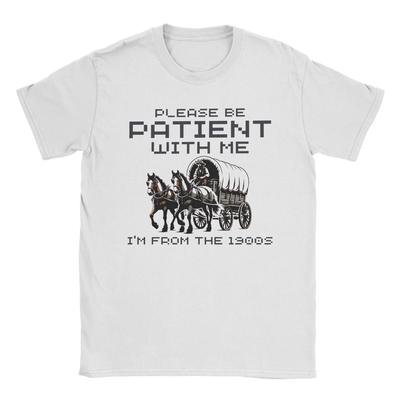 Unisexs Please Be Patient With Me Im From The 1900s T Shirt  Cotton Clothes Fashion Short Sleeve O Neck Tee Shirt Printed TShirt