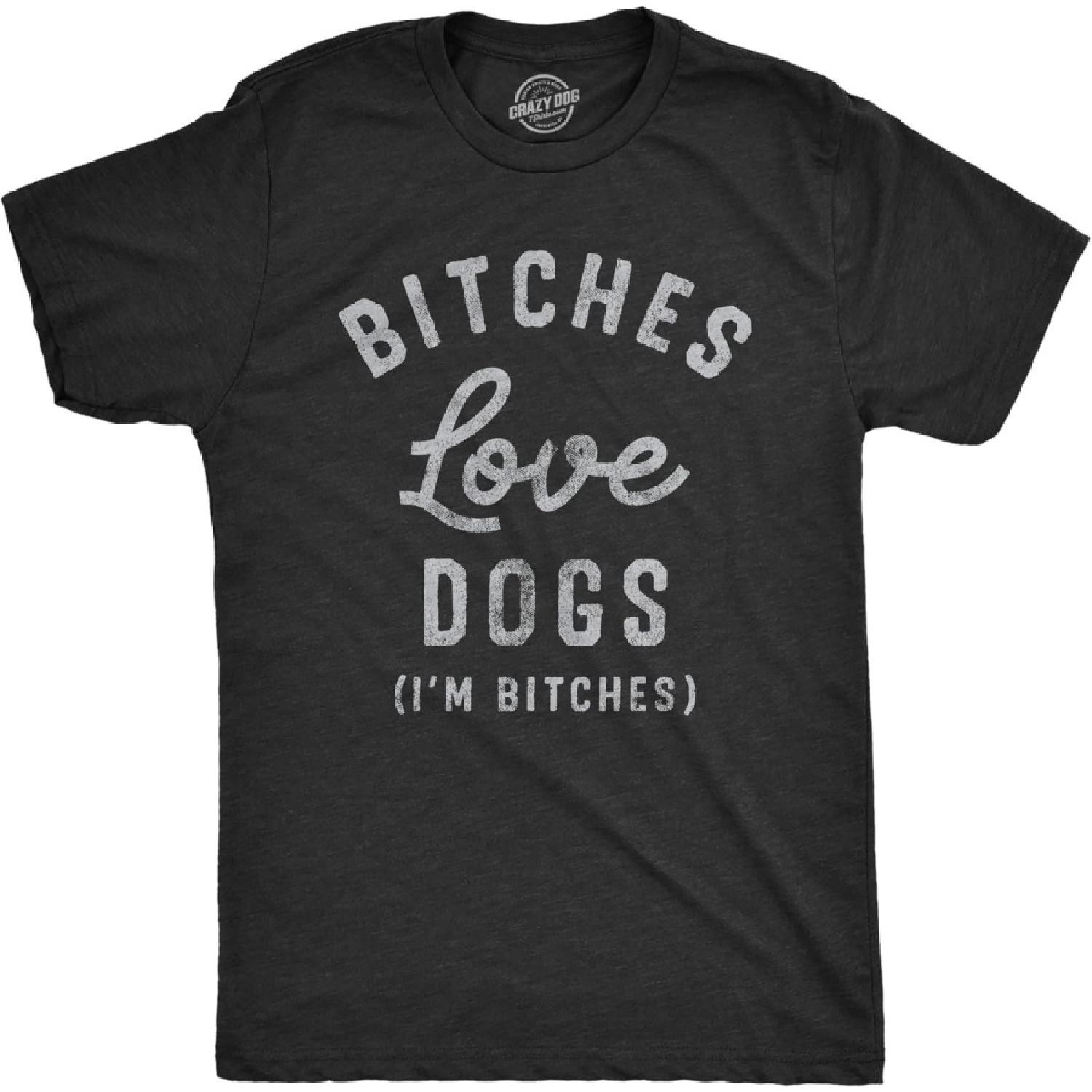 Mens Bitches Love Dogs T Shirt Funny Offensive Puppy Dog Lovers Joke Text Tee for Guys S
