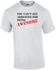 You Can't Get Arrested For Being Awesome T-shirt Unisex T-Shirt