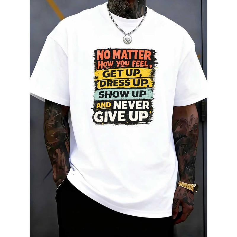 

European sizes Mens Letter Print T-Shirt - No Matter How You Feel, Get Up, Dress Up, Show Up And Never Give Up Slogan 4XL білий