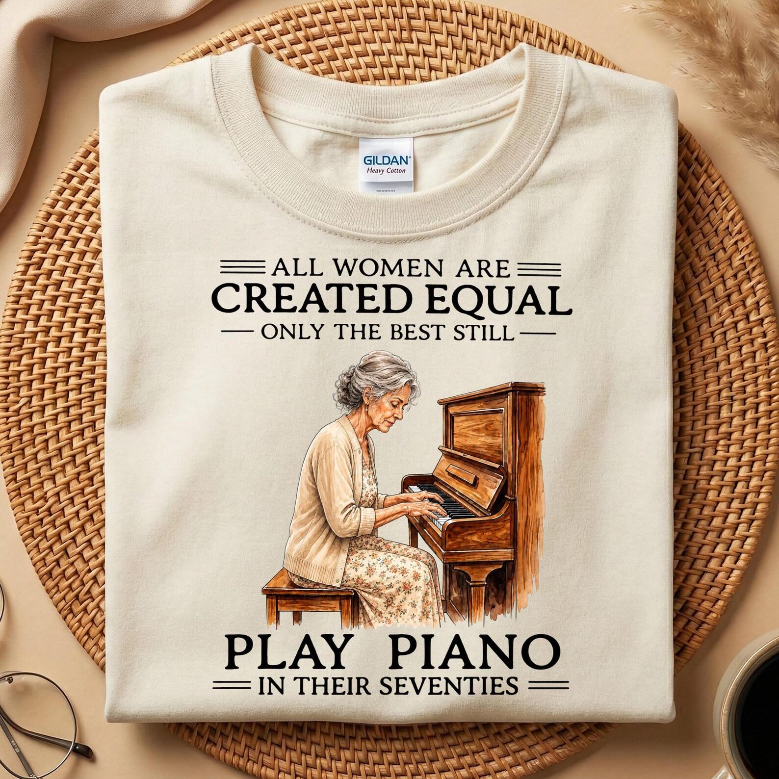 All Women Created Equal Best Still Play Piano In Their Seventies Shirt, Funny Piano Player Gift, 70th Birthday Tee, Pianist Grandma Shirt XL
