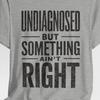 Undiagnosed But Something Ain't Right, Unisex Shirt, Perfect for Awareness Events, Casual Wear, Gifts, Humor, Anxiety Tee, Mental Health Top