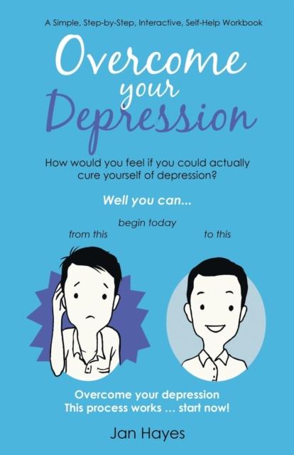 The Overcome Your Depression : A Simple, Step-by-Step, Interactive, Self-Help Workbook Book