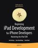 Книга Beginning iPad Development for iPhone Developers : Mastering the iPad SDK