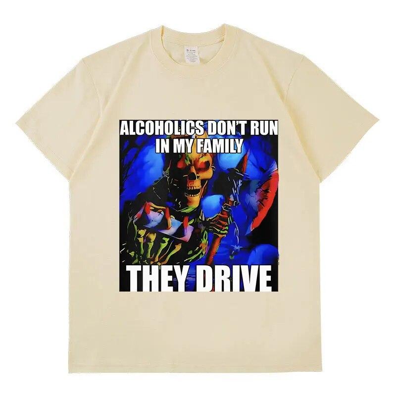 Alcoholics Don't Run in My Family They Drive T Shirt Funny Hard Skeleton Graphic T-Shirt Unisex Retro Fashion Oversized Cotton Tees