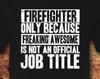 Firefighter Only Because Feaking Awesome Isn’t An Official Job Title, Firefighter, Unisex Cotton T-Shirt