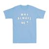 WHY ALWAYS ME? Funny Football Quote Novelty  Lovers Gift Unisex T-ShirtSummer Short Sleeve 100% Cotton